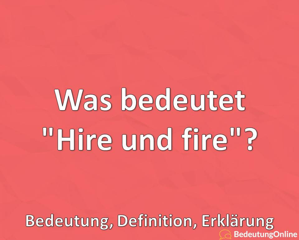 Was bedeutet Hire und fire, Bedeutung, Definition, Erklärung