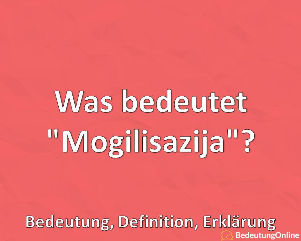 Was bedeutet „Mogilisazija“? Übersetzung, Bedeutung, Definition, Erklärung