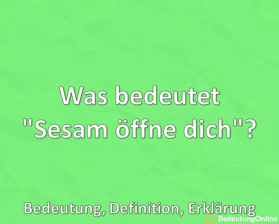 Was bedeutet „Sesam öffne dich“? Bedeutung, Definition, Erklärung