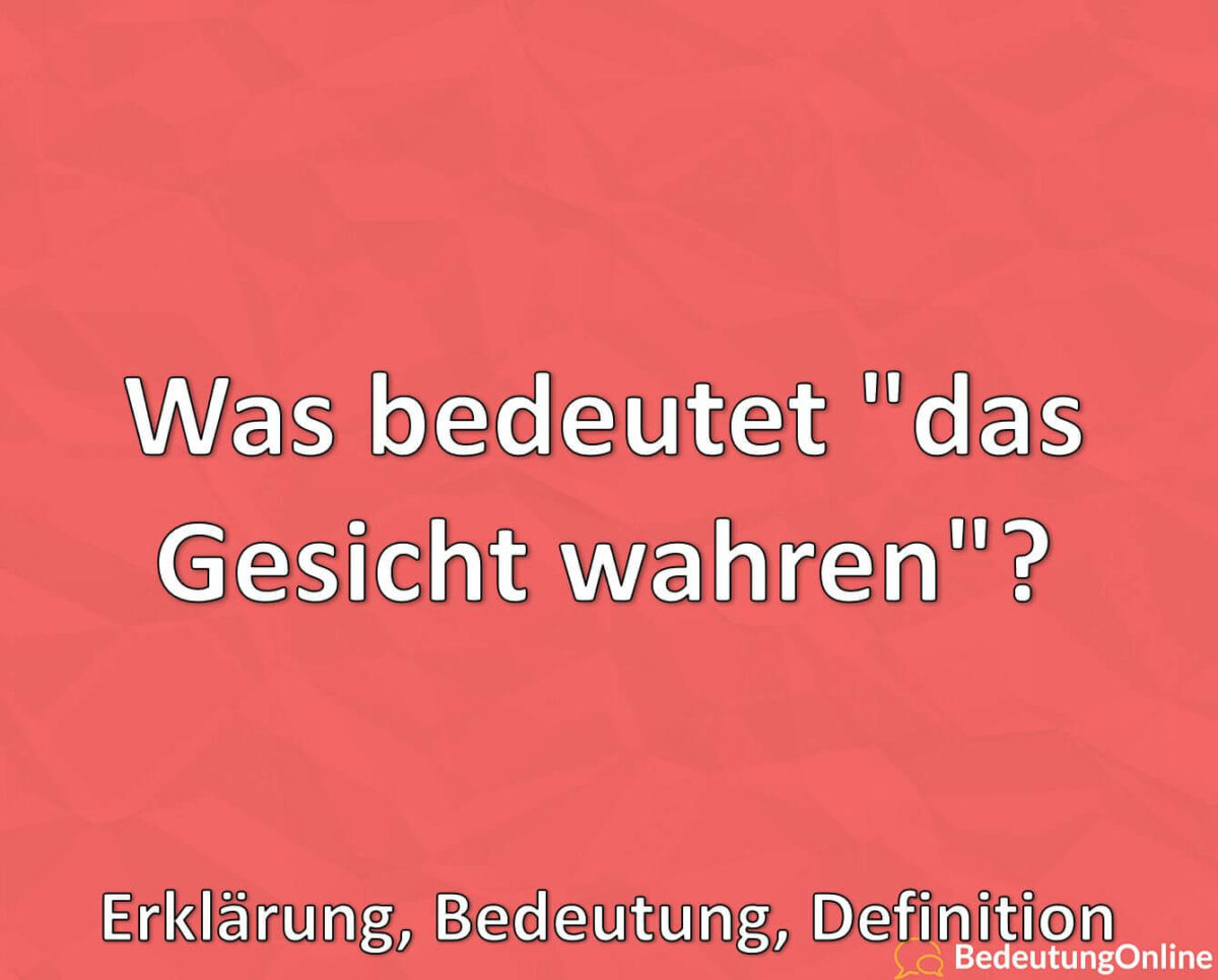 Was bedeutet „das Gesicht wahren“? Erklärung, Bedeutung, Definition