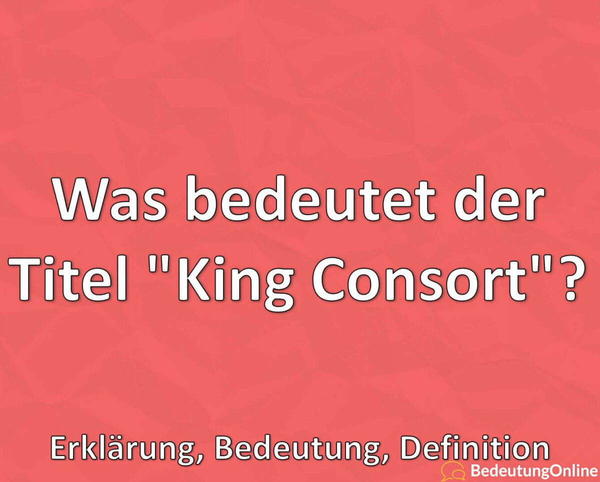 Was bedeutet der Titel „King Consort“? Erklärung, Bedeutung, Definition
