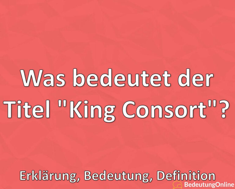 Was bedeutet der Titel "King Consort"? Erklärung, Bedeutung, Definition