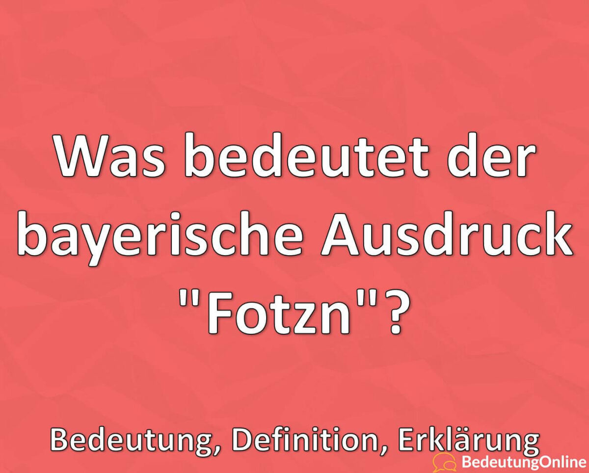 Was bedeutet der bayerische Ausdruck „Fotzn“? Wortherkunft, Bedeutung, Definition, Erklärung