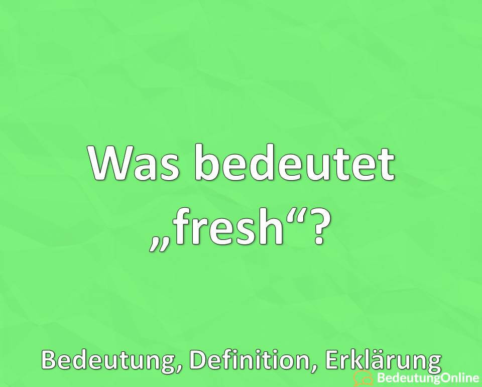 Was bedeutet „fresh“ in der Jugendsprache? Bedeutung, Definition, Erklärung