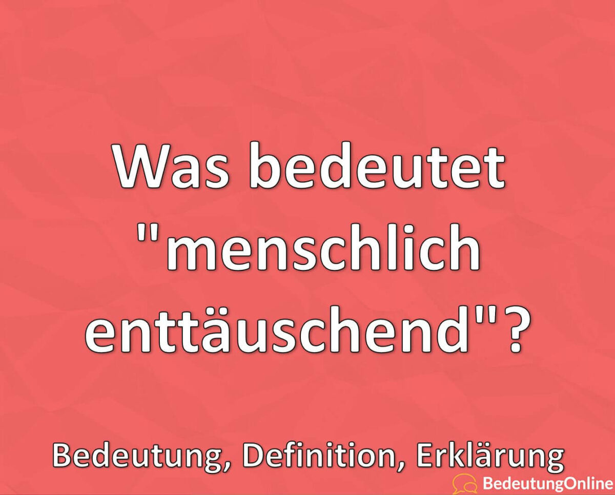 Was bedeutet „menschlich enttäuschend“? Bedeutung, Definition, Erklärung