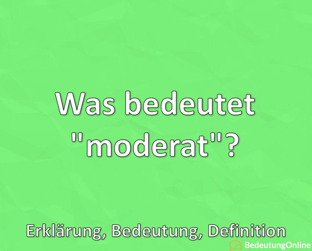Was bedeutet "moderat"? Erklärung, Bedeutung, Definition Bedeutung Online