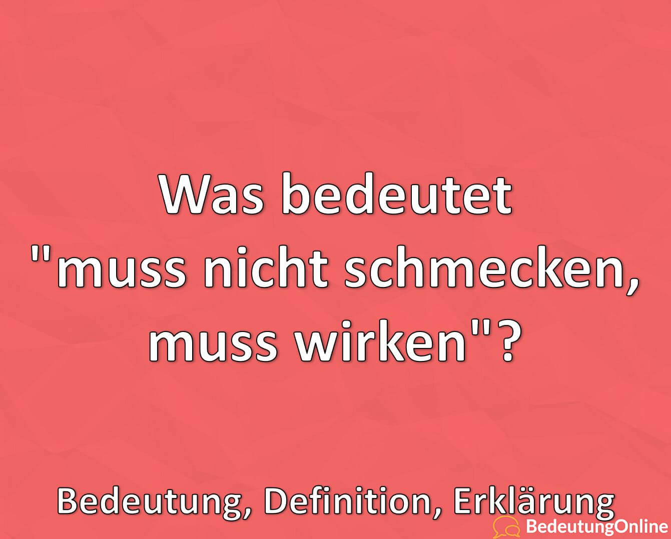 Was bedeutet "muss nicht schmecken, muss wirken"? Erklärung, Bedeutung, Definition Bedeutung