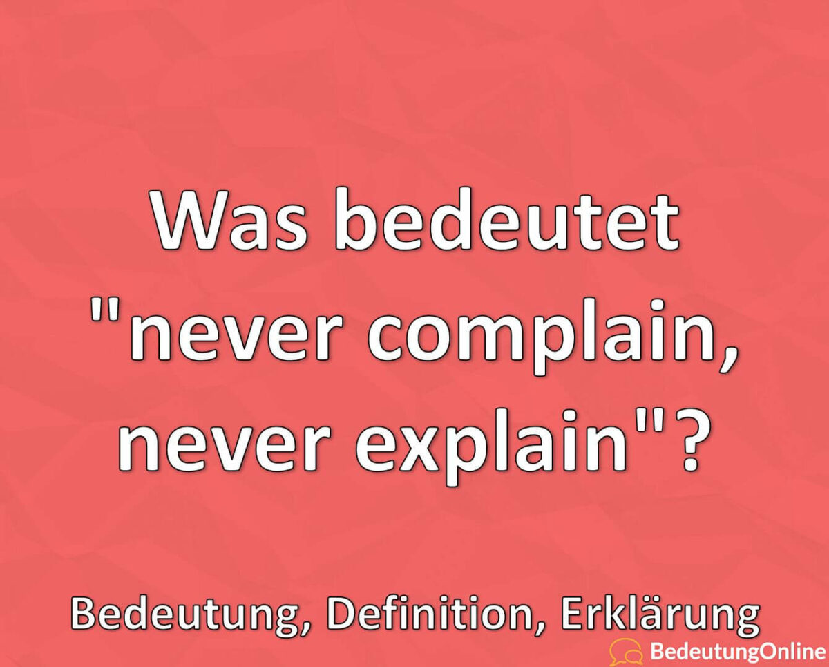 Was bedeutet never complain, never explain, Bedeutung, Definition, Erklärung