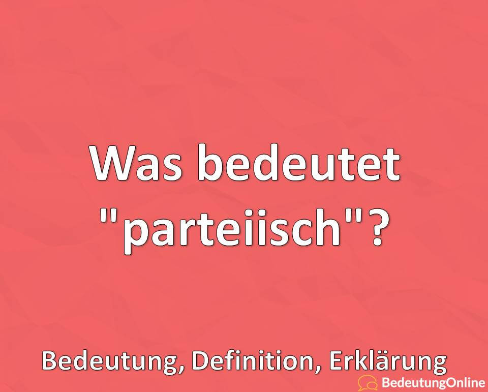 Was bedeutet parteiisch, Bedeutung, Definition, Erklärung