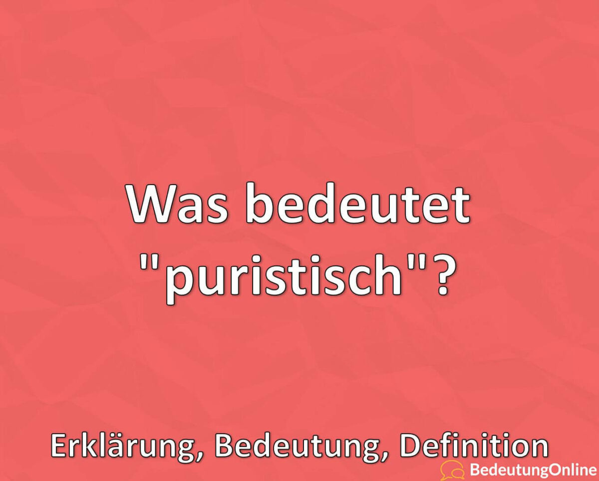 Was bedeutet „puristisch“? Erklärung, Definition, Bedeutung