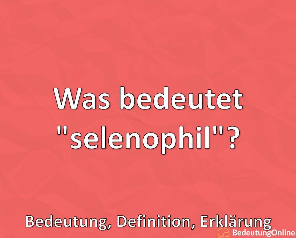Was bedeutet „selenophil“? Bedeutung, Definition, Erklärung
