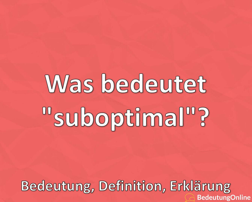 Was bedeutet "suboptimal"? Bedeutung, Definition, Erklärung Bedeutung