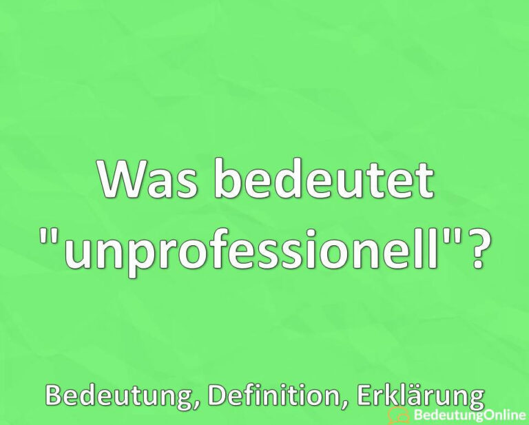Was bedeutet "unprofessionell"? Bedeutung, Definition, Erklärung
