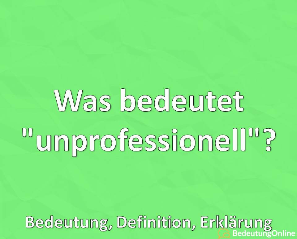 Was Bedeutet unprofessionell Bedeutung Definition Erkl rung was-bedeutet-unprofessionell-bedeutung-definition-erkl-rung