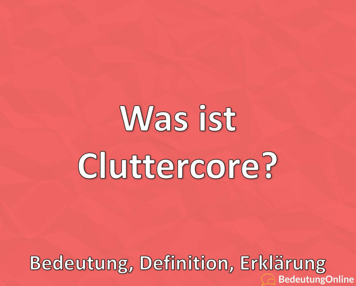 Was ist Cluttercore, Bedeutung, Definition, Erklärung