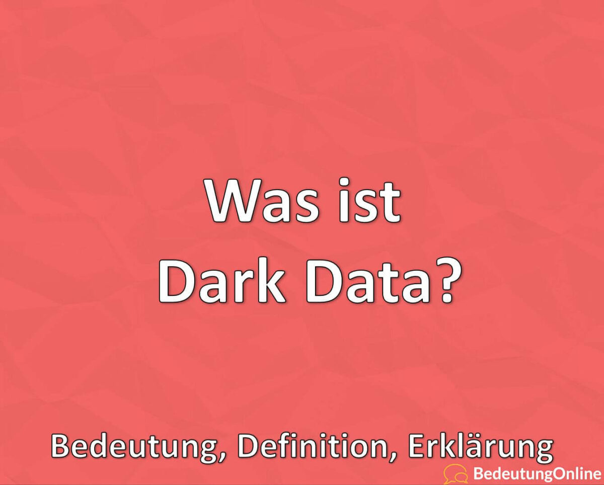 Was ist Dark Data? Bedeutung, Definition, Erklärung