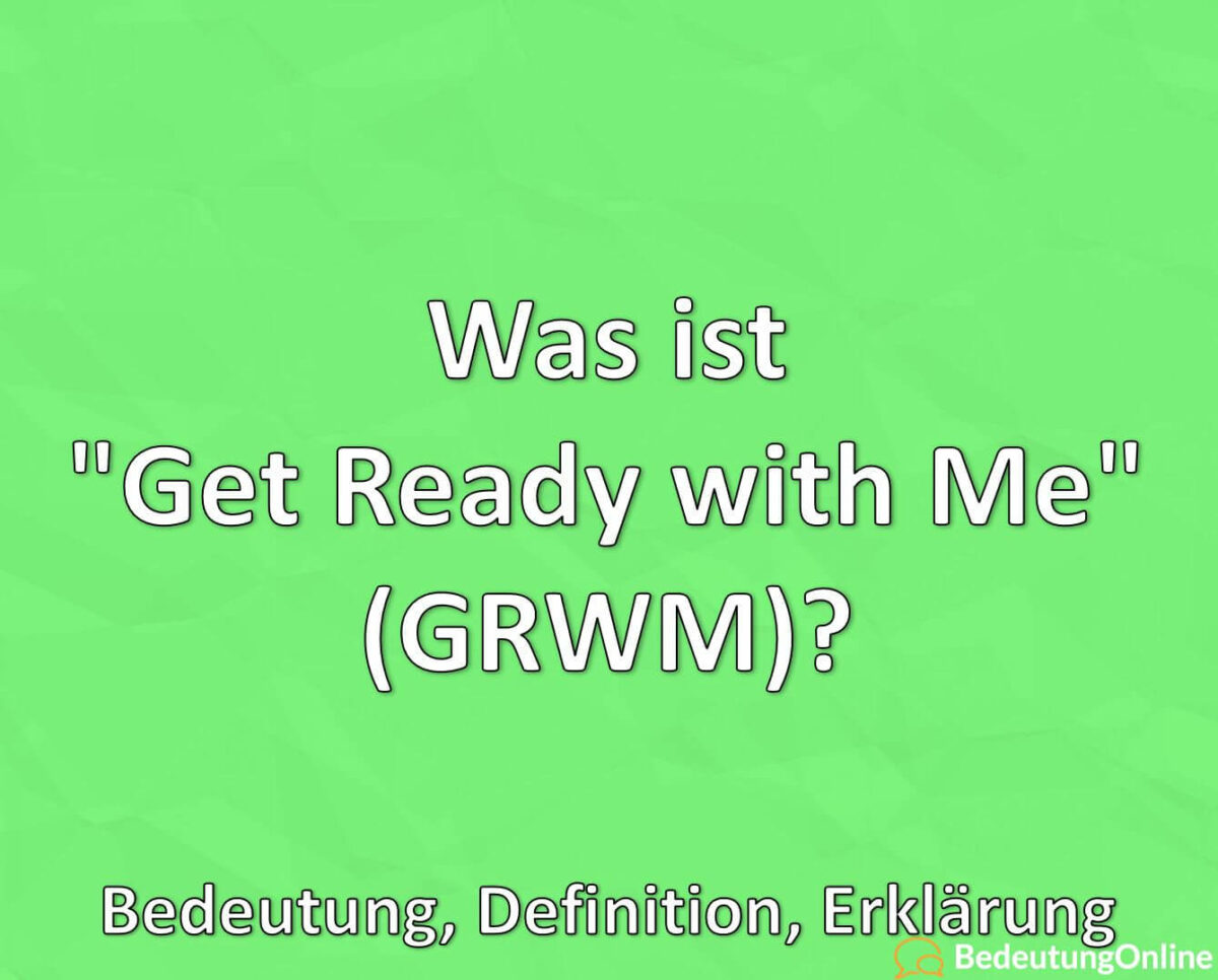 Was ist Get Ready with Me, GRWM, Bedeutung, Definition, Erklärung