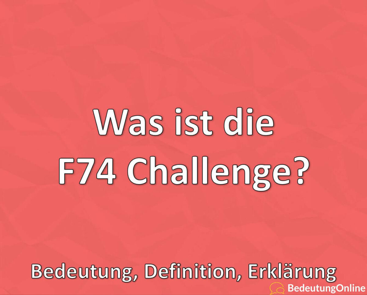Was ist die F74 Challenge, Bedeutung, Definition, Erklärung