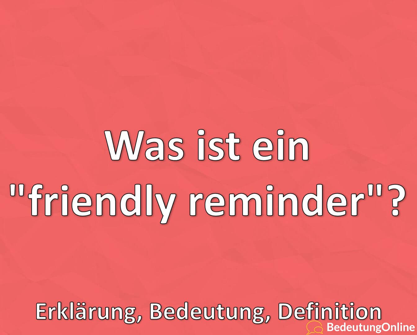 Was ist ein "friendly reminder"? Was bedeutet das? Erklärung, Bedeutung