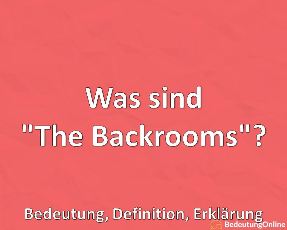 Was sind „The Backrooms“? Bedeutung, Definition, Erklärung