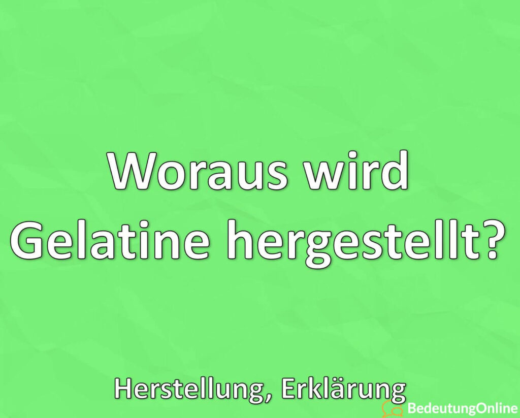 Woraus wird Gelatine hergestellt? Herstellung, Erklärung Bedeutung Online