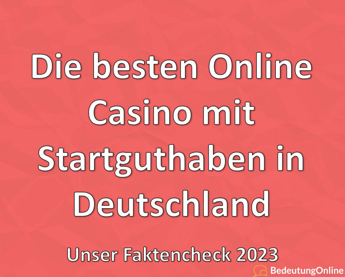 Die besten Online Casino mit Startguthaben in Deutschland – Unser Faktencheck 2023