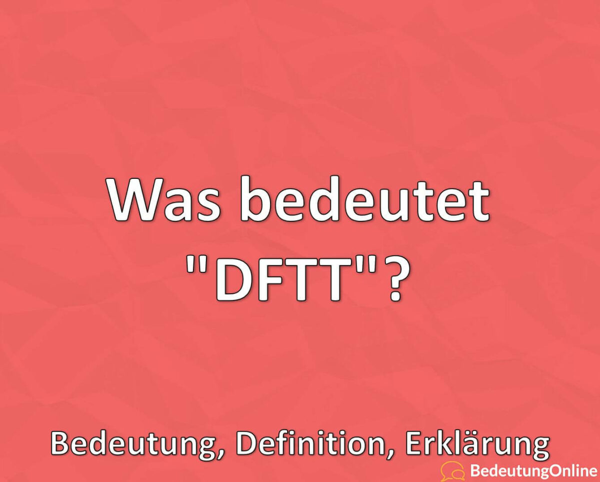 Was bedeutet „DFTT“? Bedeutung der Abkürzung, Definition, Erklärung