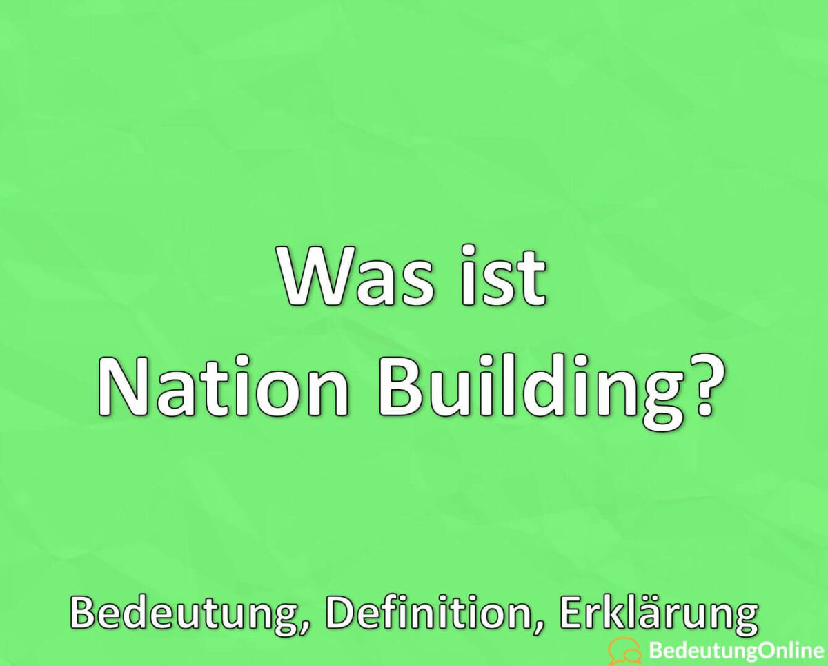 Was ist Nation Building? Bedeutung, Definition, Erklärung
