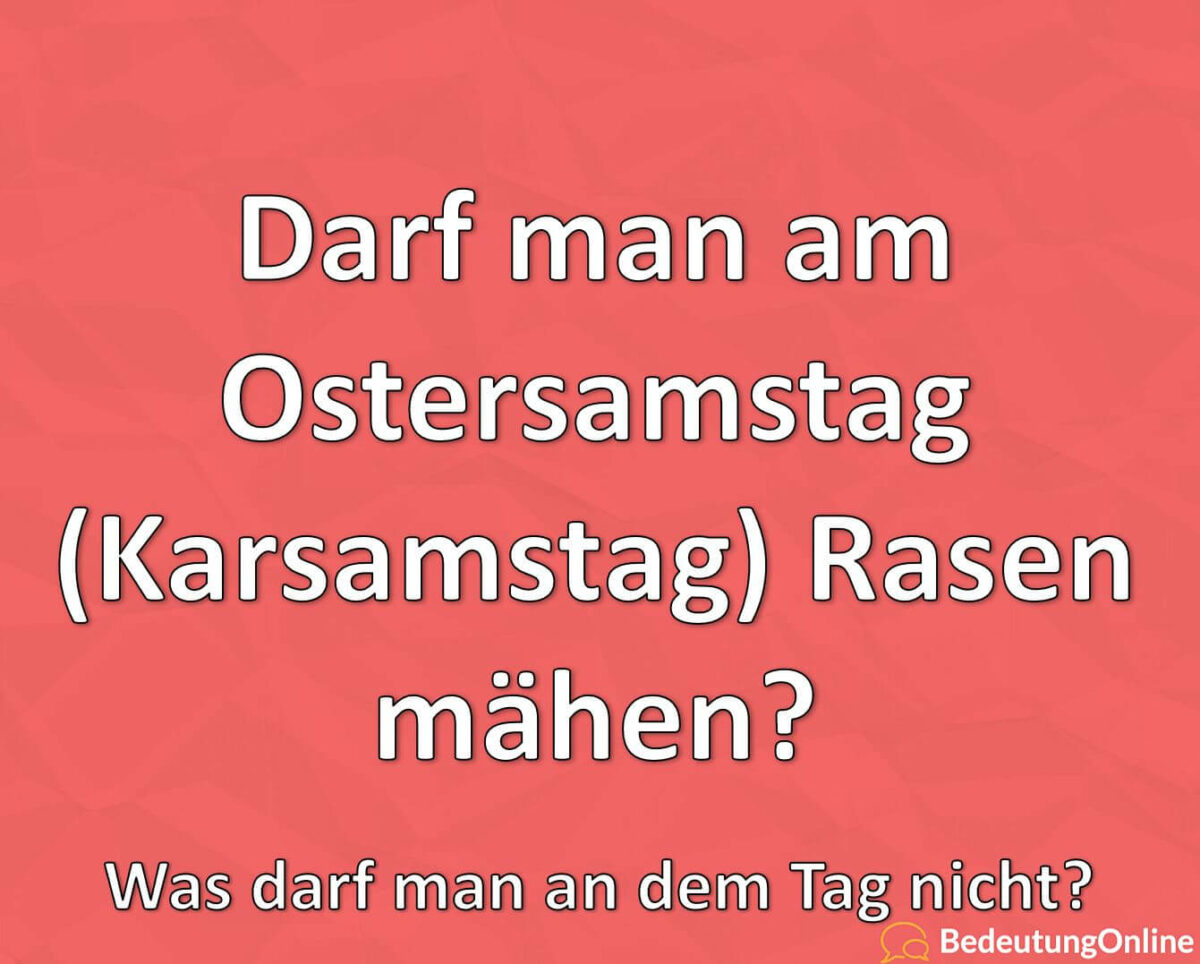 Darf man am Ostersamstag Karsamstag Rasen mähen, Was darf man an dem Tag nicht, Erklärung