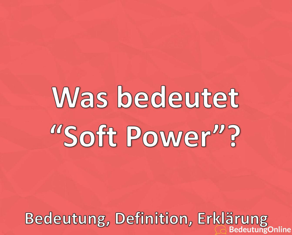 Was bedeutet “Soft Power”? Bedeutung, Definition, Erklärung