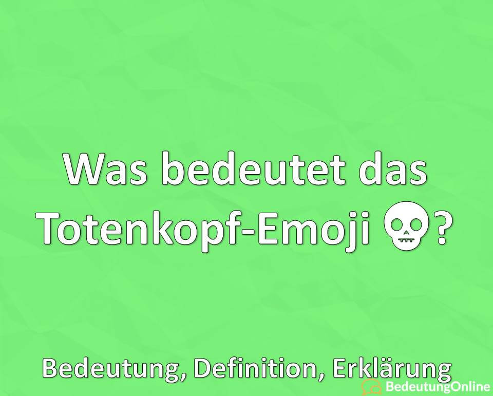 Was bedeutet das Totenkopf-Emoji 💀, Bedeutung, Definition, Erklärung