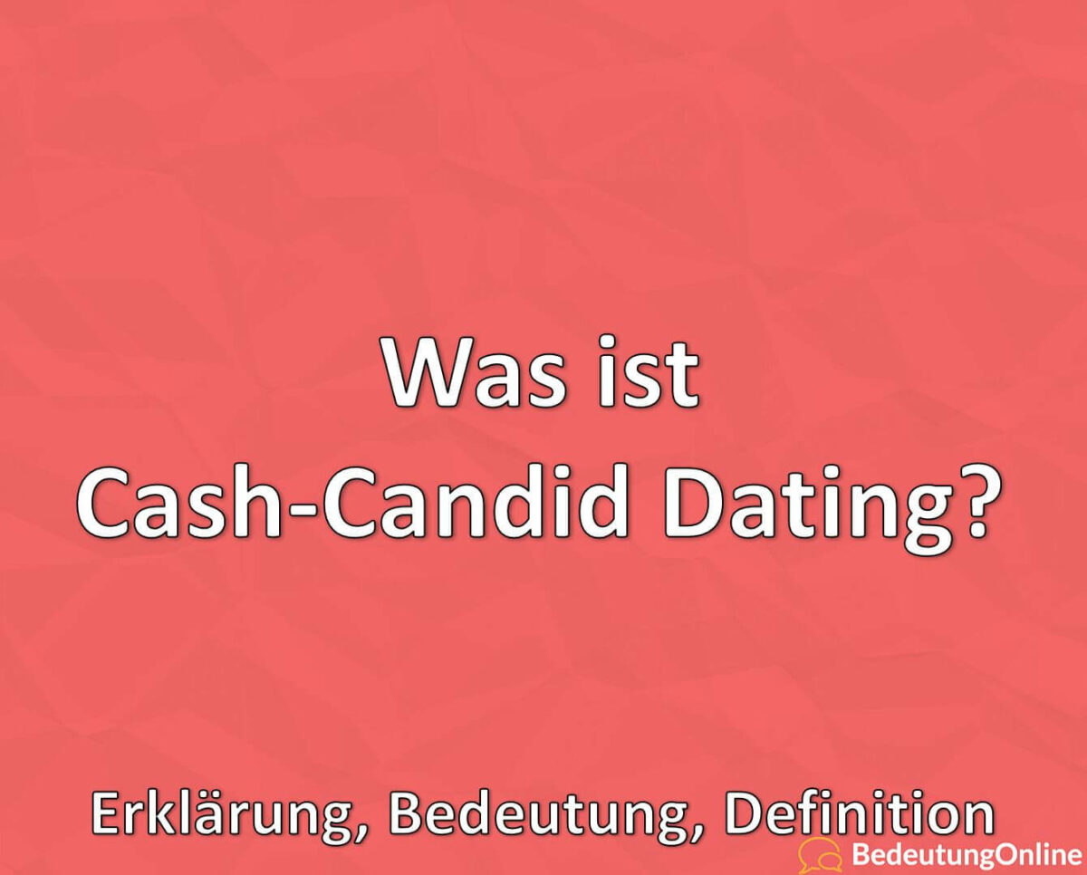 Was ist Cash-Candid Dating, Erklärung, Bedeutung, Definition
