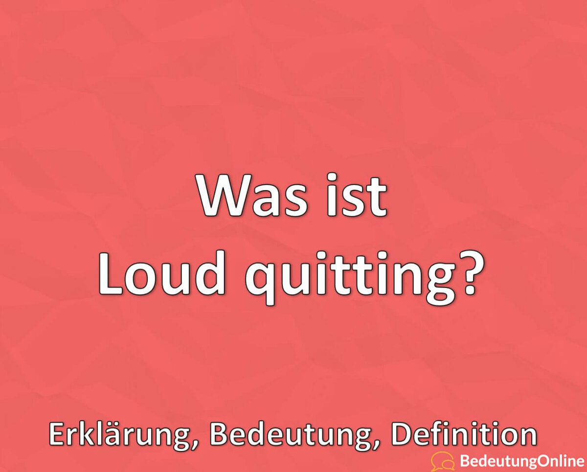 Was ist Loud quitting? Erklärung, Bedeutung, Definition