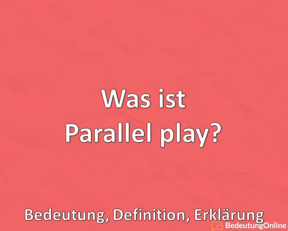 Was ist Parallel play, Bedeutung, Definition, Erklärung