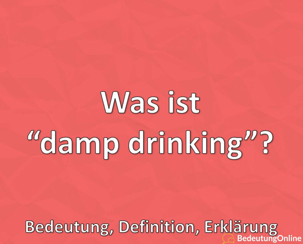 Was ist “damp drinking”? Bedeutung, Definition, Erklärung Bedeutung Online