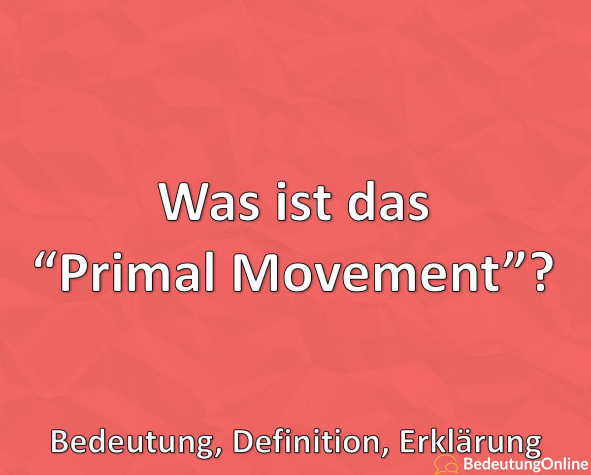 Was ist das “Primal Movement”? Bedeutung, Definition, Erklärung