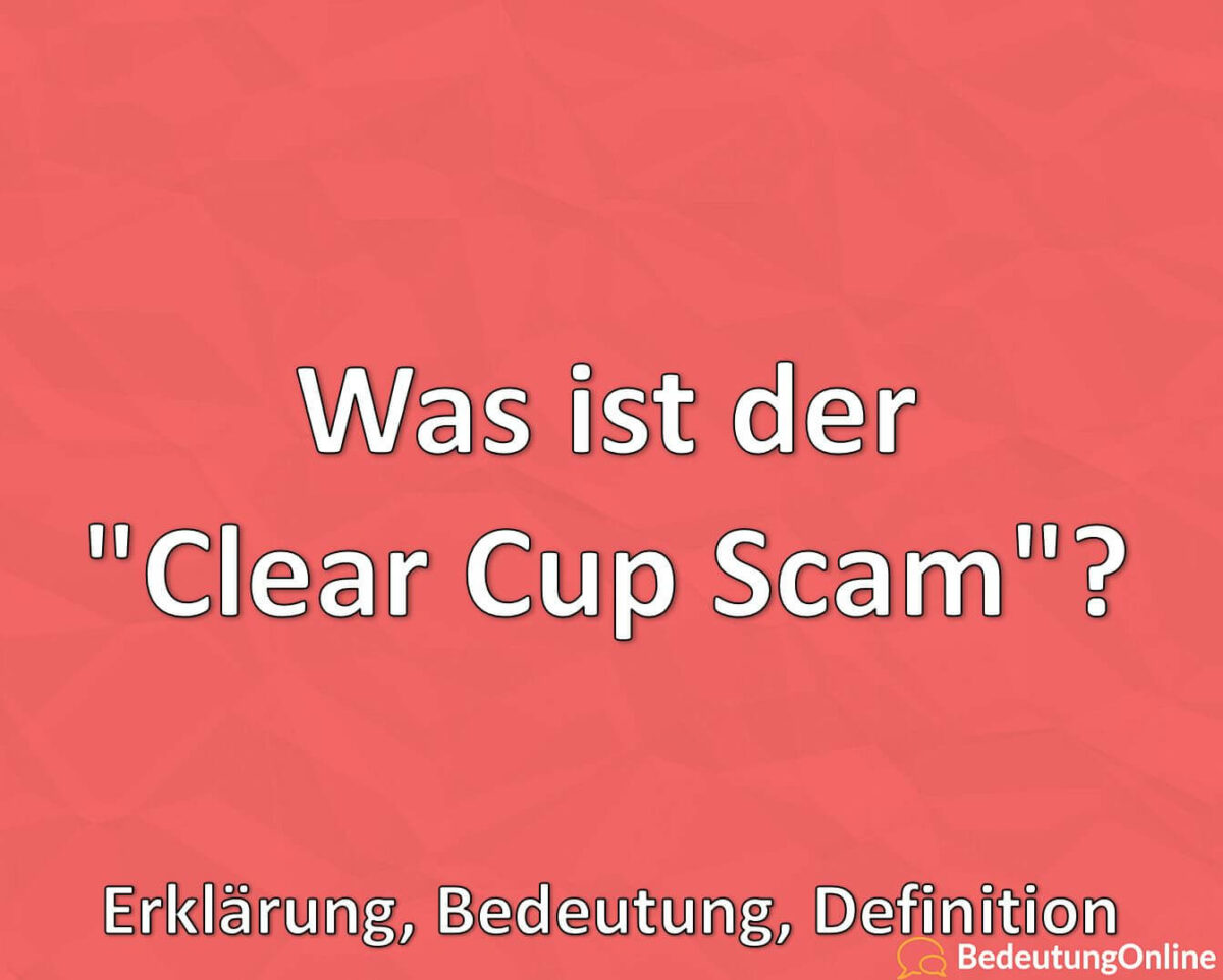 Was ist der, Clear Cup Scam, Erklärung, Bedeutung, Definition