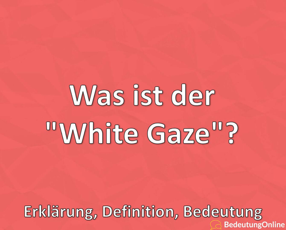 Was ist der White Gaze, Erklärung, Definition, Bedeutung