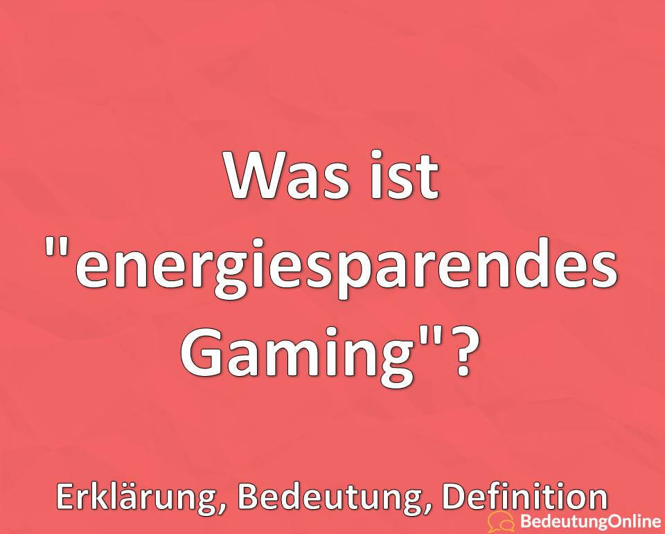 Was ist energiesparendes Gaming, Erklärung, Bedeutung, Definition