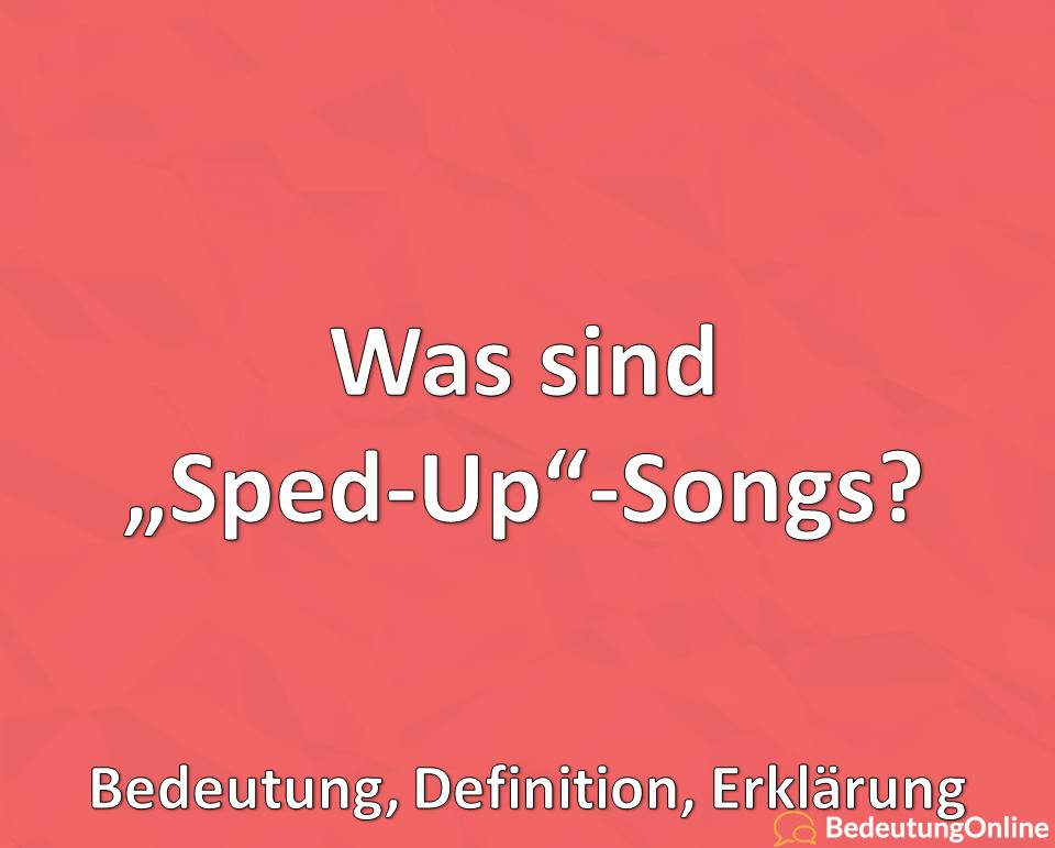 Was sind Sped-Up Songs, Bedeutung, Definition, Erklärung