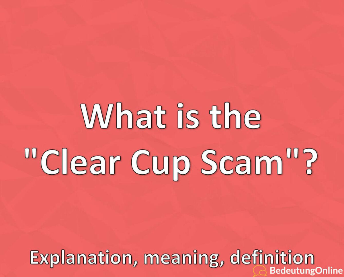 What is the „Clear Cup Scam“? Explanation, meaning, definition