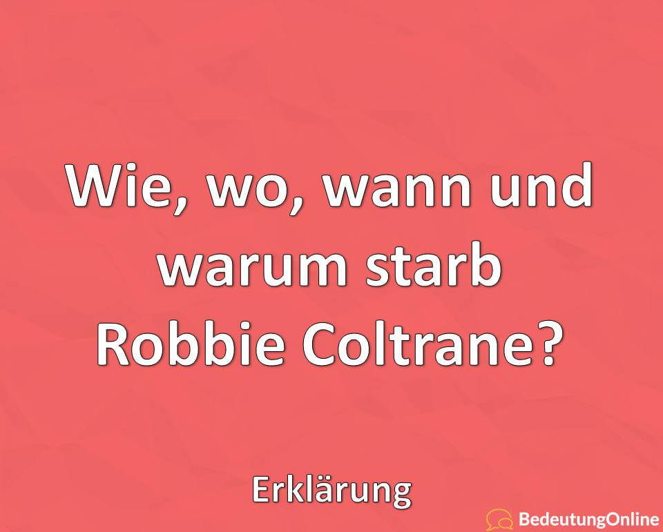 Wie, wo, wann und warum starb Robbie Coltrane, Erklärung