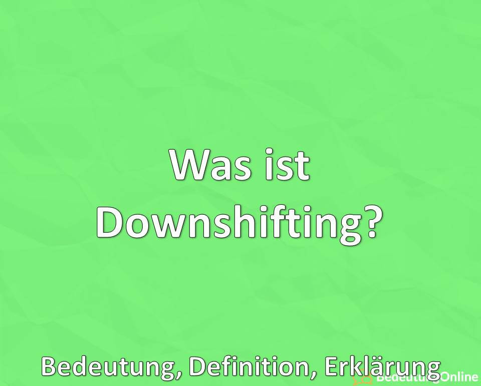 Was ist Downshifting? Bedeutung, Definition, Erklärung