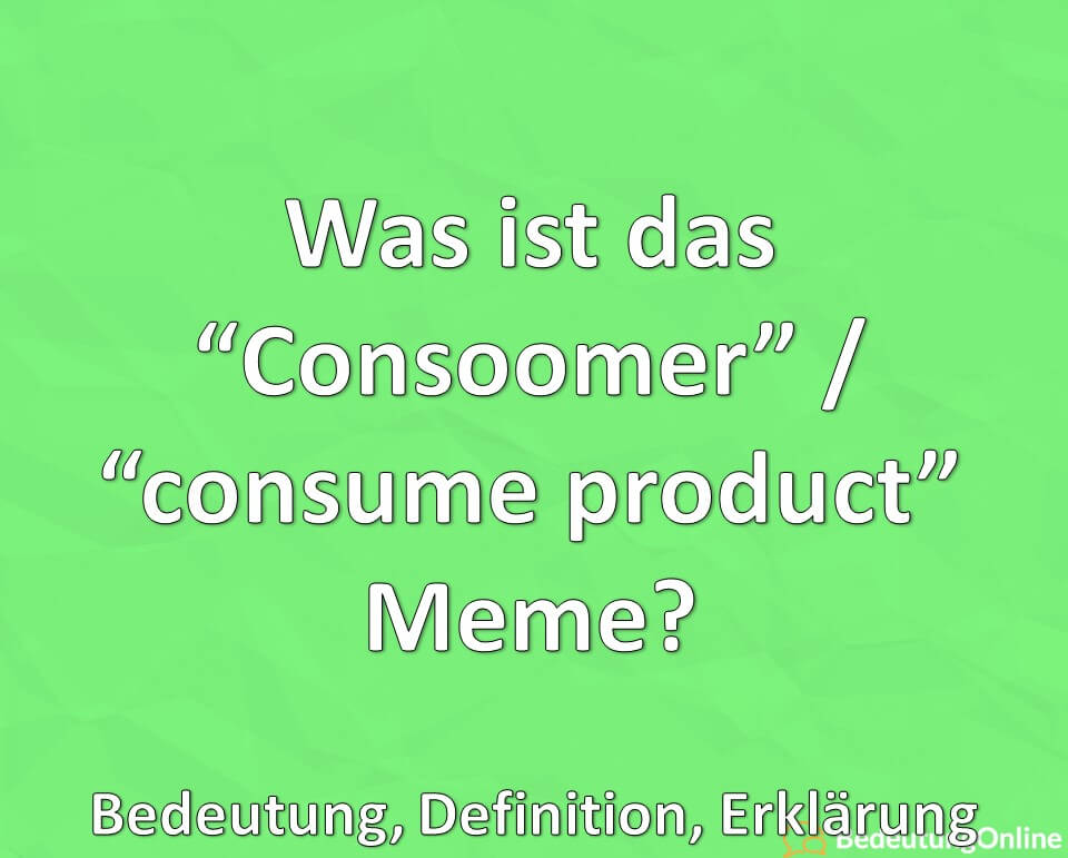 Was ist das Consoomer, consume product Meme, Bedeutung, Definition, Erklärung