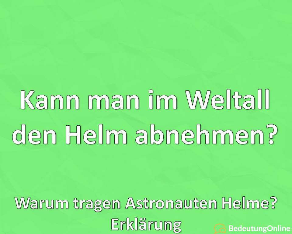 Kann man im Weltall den Helm abnehmen? Warum tragen Astronauten Helme? Erklärung