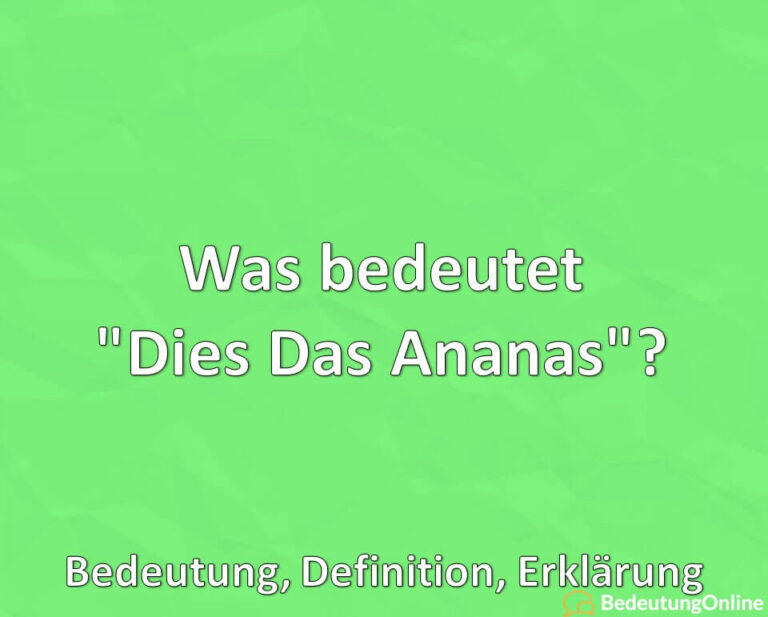Was bedeutet "Dies Das Ananas"? Bedeutung, Definition, Erklärung