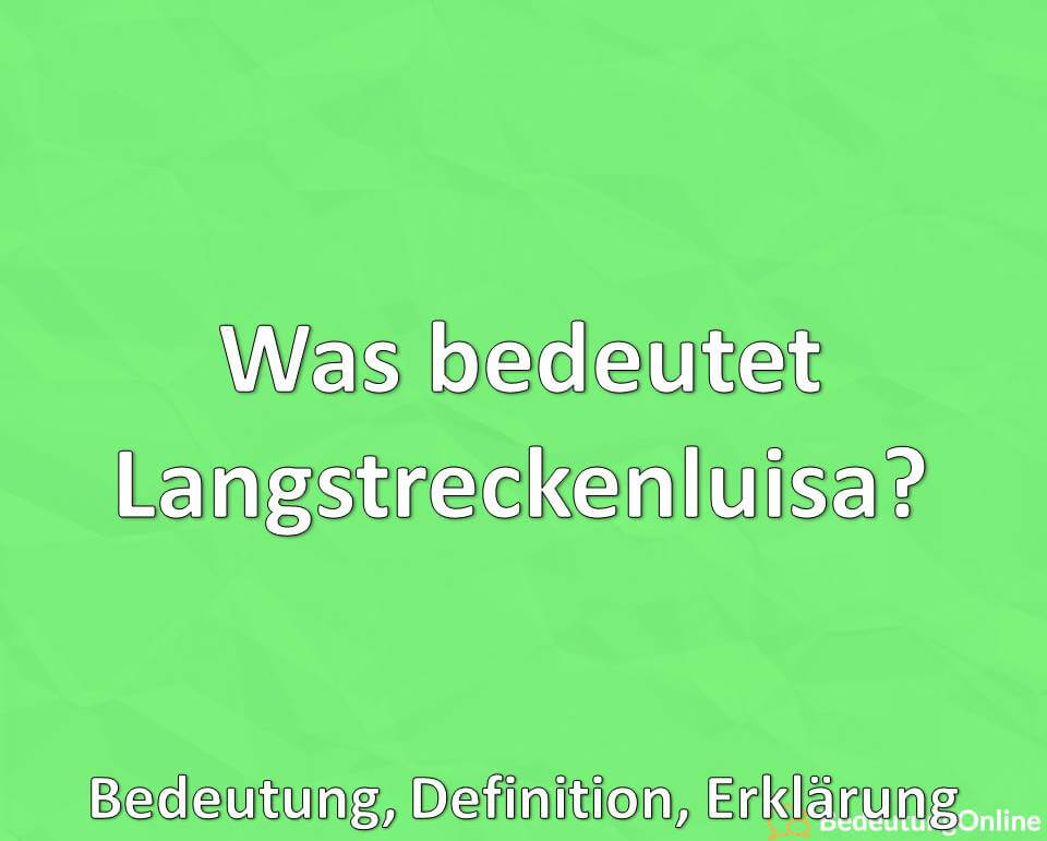 Was bedeutet Langstreckenluisa? Bedeutung, Definition, Erklärung