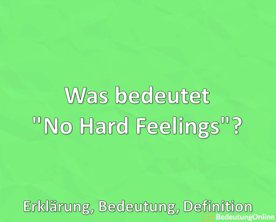 Was bedeutet „No Hard Feelings“? Bedeutung auf deutsch, Erklärung, Definition
