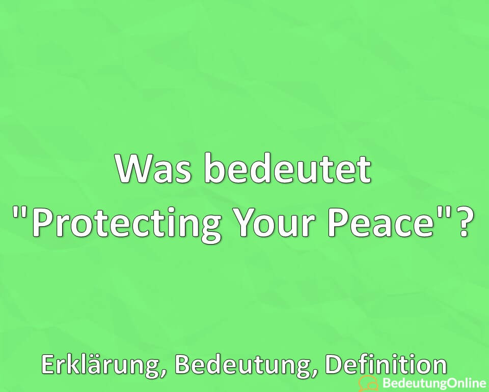 Was bedeutet Protecting Your Peace, Erklärung, Bedeutung, Definition