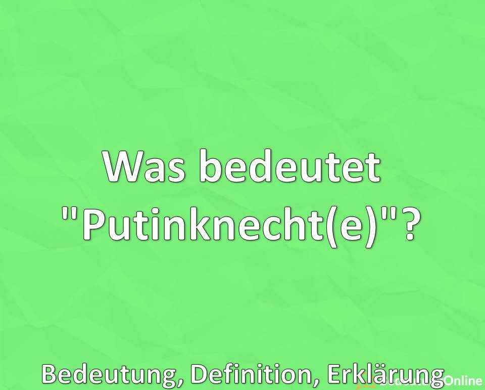 Was bedeutet „Putinknecht(e)“? Bedeutung, Definition, Erklärung